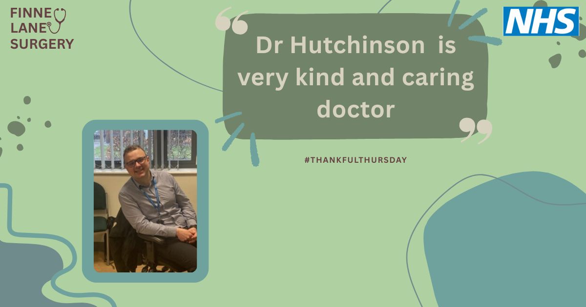 Graphic from Finney Lane Surgery for #ThankfulThursday. The design features a light green background with the Finney Lane Surgery logo in the top left corner and the NHS logo in the top right corner. A patient feedback quote in a dark green speech bubble reads: “Dr Hutchinson is very kind and caring doctor”. Below the quote is a photograph of a doctor seated in a clinical setting. Decorative abstract shapes and line elements appear around the graphic. The hashtag #THANKFULTHURSDAY is displayed beneath the quote.